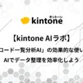 kintone「レコード一覧分析AI」の効果的な使い方！AIでデータ整理を効率化しよう